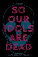 So Our Idols Are Dead