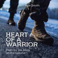 Heart of a Warrior: Faith for His Boots on the Ground
