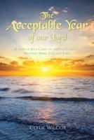 The Acceptable Year of our Lord: A study of Jesus Christ in the four Gospels; Matthew, Mark, Luke and John.