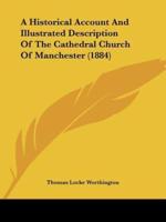 A Historical Account And Illustrated Description Of The Cathedral Church Of Manchester (1884)
