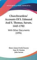 Churchwardens' Accounts Of S. Edmund And S. Thomas, Sarum, 1443-1702