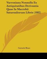 Varroniana Nonnulla Ex Antiquitatibus Derivantia Quae In Macrobii Saturnaliorum Libris (1882)