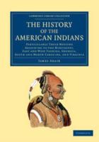 The History of the American Indians: Particularly Those Nations Adjoining to the Mississippi, East and West Florida, Georgia, South and North Carolina