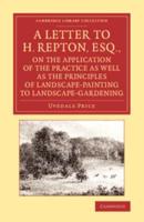 A   Letter to H. Repton, Esq., on the Application of the Practice as Well as the Principles of Landscape-Painting to Landscape-Gardening: Intended as
