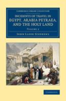 Incidents of Travel in Egypt, Arabia Petraea, and the Holy Land -             Volume 2