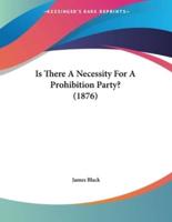 Is There A Necessity For A Prohibition Party? (1876)