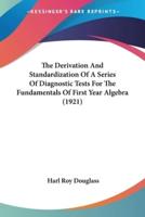The Derivation And Standardization Of A Series Of Diagnostic Tests For The Fundamentals Of First Year Algebra (1921)