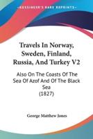 Travels In Norway, Sweden, Finland, Russia, And Turkey V2