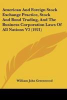 American And Foreign Stock Exchange Practice, Stock And Bond Trading, And The Business Corporation Laws Of All Nations V2 (1921)