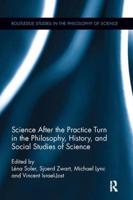 Science after the Practice Turn in the Philosophy, History, and Social Studies of Science