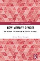 How Memory Divides: The Search for Identity in Eastern Germany