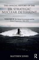 The Official History of the UK Strategic Nuclear Deterrent. Volume II The Labour Government and the Polaris Programme, 1964-1970