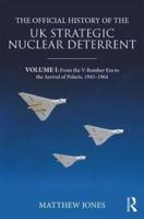 The Official History of the UK Strategic Nuclear Deterrent. Volume I From the V-Bomber Era to the Arrival of Polaris, 1945-1964