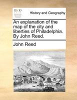 An explanation of the map of the city and liberties of Philadelphia. By John Reed.