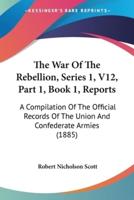 The War Of The Rebellion, Series 1, V12, Part 1, Book 1, Reports