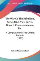 The War Of The Rebellion, Series One, V24, Part 3, Book 1, Correspondence, Etc.
