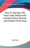 How To Tap Dance By Nick Castle, Hollywood's Foremost Dance Director And Teacher Of The Stars