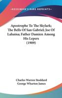 Apostrophe To The Skylark; The Bells Of San Gabriel; Joe Of Lahaina; Father Damien Among His Lepers (1909)