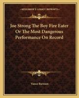 Joe Strong The Boy Fire Eater Or The Most Dangerous Performance On Record