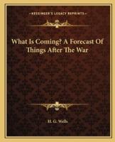 What Is Coming? A Forecast Of Things After The War