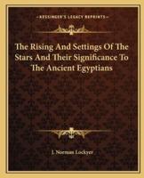 The Rising And Settings Of The Stars And Their Significance To The Ancient Egyptians