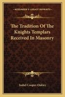 The Tradition Of The Knights Templars Received In Masonry