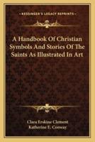 A Handbook Of Christian Symbols And Stories Of The Saints As Illustrated In Art