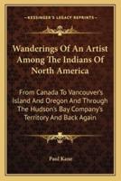 Wanderings Of An Artist Among The Indians Of North America