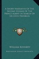 A Short Narrative Of The Second Voyage Of The Prince Albert In Search Of Sir John Franklin
