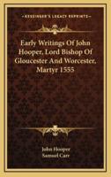 Early Writings of John Hooper, Lord Bishop of Gloucester and Worcester, Martyr 1555