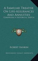 A Familiar Treatise on Life-Assurances and Annuities