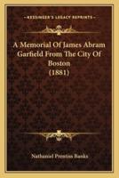 A Memorial Of James Abram Garfield From The City Of Boston (1881)