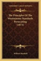 The Principles Of The Westminster Standards Persecuting (1873)