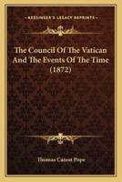 The Council Of The Vatican And The Events Of The Time (1872)