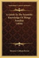 A Guide To The Scientific Knowledge Of Things Familiar (1850)