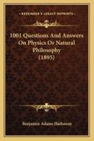 1001 Questions And Answers On Physics Or Natural Philosophy (1895)