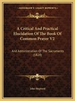 A Critical And Practical Elucidation Of The Book Of Common Prayer V2