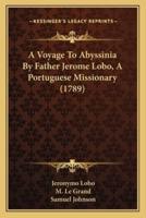 A Voyage To Abyssinia By Father Jerome Lobo, A Portuguese Missionary (1789)