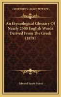 An Etymological Glossary Of Nearly 2500 English Words Derived From The Greek (1878)