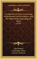 A Collection of Tracts Concerning Predestination and Providence, and the Other Points Depending on Them (1719)
