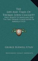 The Life And Times Of Thomas John Claggett