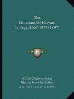 The Librarians Of Harvard College, 1667-1877 (1897)