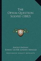 The Opium Question Solved (1882)