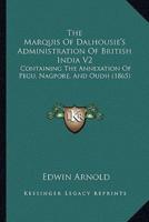 The Marquis Of Dalhousie's Administration Of British India V2