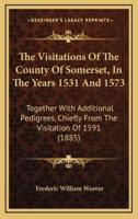 The Visitations of the County of Somerset, in the Years 1531 and 1573