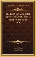 The Early Life and Later Experience and Labors of Elder Joseph Bates (1878)