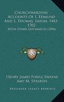 Churchwardens' Accounts Of S. Edmund And S. Thomas, Sarum, 1443-1702