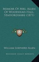 Memoir Of Mrs. Allen Of Woodhead-Hall, Staffordshire (1871)