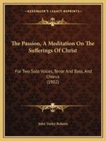 The Passion, A Meditation On The Sufferings Of Christ