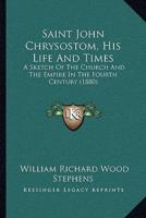 Saint John Chrysostom, His Life And Times